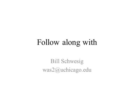 Follow along with Bill Schwesig
