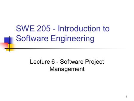 1 SWE 205 - Introduction to Software Engineering Lecture 6 - Software Project Management.