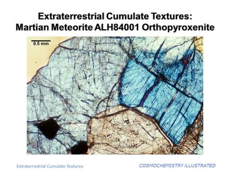 COSMOCHEMISTRY iLLUSTRATED Extraterrestrial Cumulate Textures: Martian Meteorite ALH84001 Orthopyroxenite Extraterrestrial Cumulate Textures.