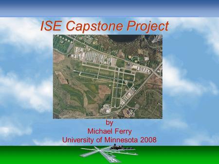 ISE Capstone Project by Michael Ferry University of Minnesota 2008.