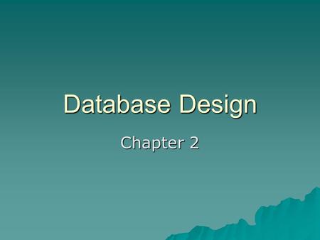 Database Design Chapter 2. Goal of all Information Systems  To add value –Reduce costs –Increase sales or revenue –Provide a competitive advantage.