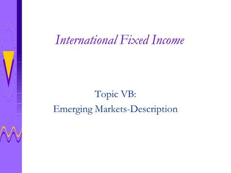 International Fixed Income Topic VB: Emerging Markets-Description.
