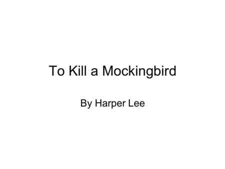 To Kill a Mockingbird By Harper Lee. About the Author Born in Monroeville, Alabama in 1926 Youngest of 3 children Lee studied law in college, but did.