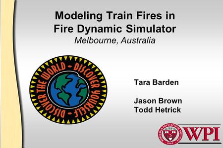 Modeling Train Fires in Fire Dynamic Simulator Melbourne, Australia Tara Barden Jason Brown Todd Hetrick.