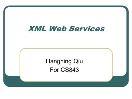 XML Web Services Hangning Qiu For CS843. What is XML Web service? A Web service is a service program that relies on the Web programming model and XML.