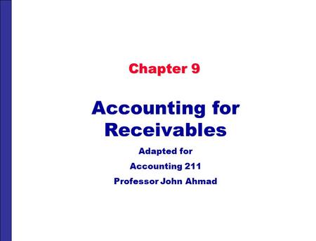 Chapter 9 Accounting for Receivables Adapted for Accounting 211 Professor John Ahmad.