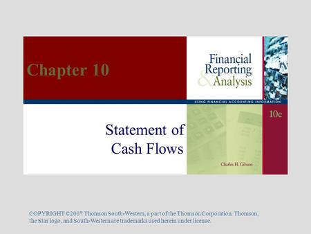 Statement of Cash Flows COPYRIGHT ©2007 Thomson South-Western, a part of the Thomson Corporation. Thomson, the Star logo, and South-Western are trademarks.