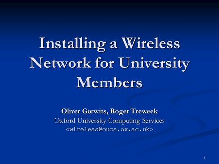 1 Installing a Wireless Network for University Members Oliver Gorwits, Roger Treweek Oxford University Computing Services