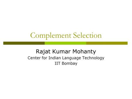 Complement Selection Rajat Kumar Mohanty Center for Indian Language Technology IIT Bombay.