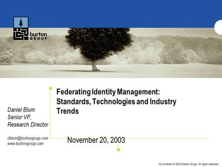 All Contents © 2003 Burton Group. All rights reserved. Federating Identity Management: Standards, Technologies and Industry Trends November 20, 2003 Daniel.