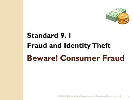 © 2008. Oklahoma State Department of Education. All rights reserved. 1 Beware! Consumer Fraud Standard 9. 1 Fraud and Identity Theft.