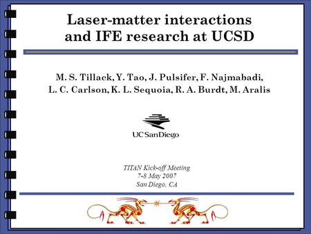 1 of 16 M. S. Tillack, Y. Tao, J. Pulsifer, F. Najmabadi, L. C. Carlson, K. L. Sequoia, R. A. Burdt, M. Aralis Laser-matter interactions and IFE research.