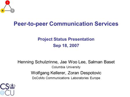 Peer-to-peer Communication Services Project Status Presentation Sep 18, 2007 Henning Schulzrinne, Jae Woo Lee, Salman Baset Columbia University Wolfgang.
