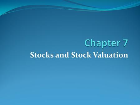 Stocks and Stock Valuation. 7-2 1. Explain the basic characteristics of common stock. 2. Define the primary market and the secondary market. 3. Calculate.