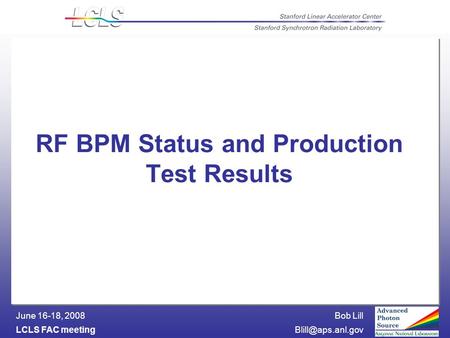 Bob Lill LCLS FAC June 16-18, 2008 RF BPM Status and Production Test Results.