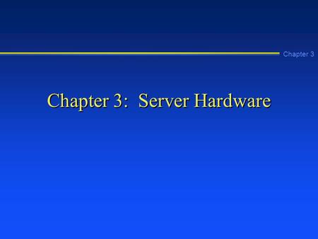 Chapter 3 Chapter 3: Server Hardware. Chapter 3 Learning Objectives n Describe the base system requirements for Windows NT 4.0 Server n Explain how to.
