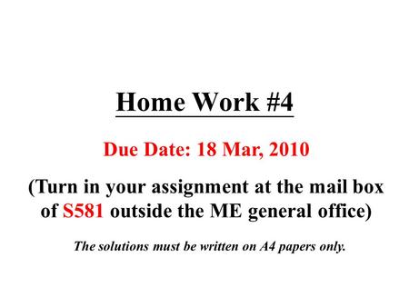 Home Work #4 Due Date: 18 Mar, 2010 (Turn in your assignment at the mail box of S581 outside the ME general office) The solutions must be written on A4.