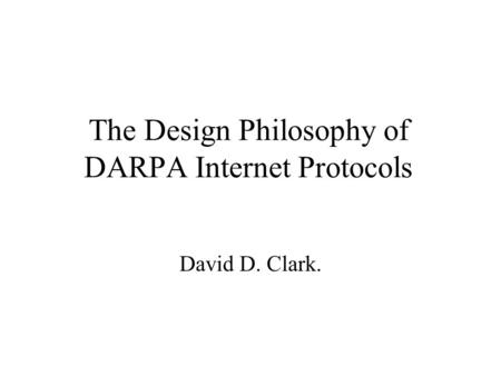 The Design Philosophy of DARPA Internet Protocols David D. Clark.