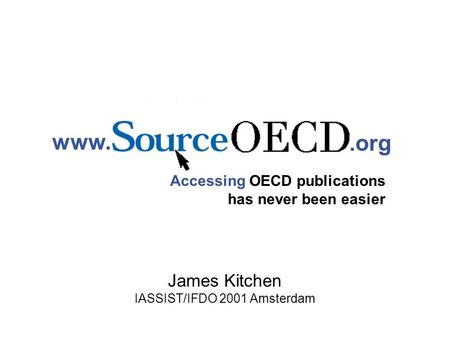 Www..org Accessing OECD publications has never been easier James Kitchen IASSIST/IFDO 2001 Amsterdam.
