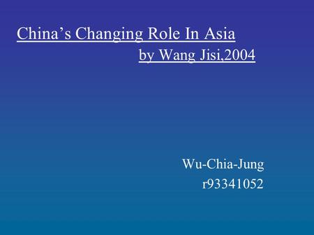 China’s Changing Role In Asia by Wang Jisi,2004 Wu-Chia-Jung r93341052.