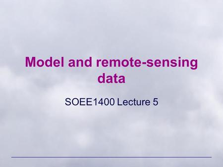 Model and remote-sensing data SOEE1400 Lecture 5.