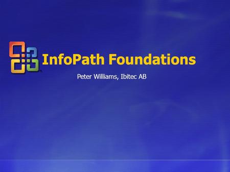 InfoPath Foundations Peter Williams, Ibitec AB. Agenda What are Forms? Form Scenarios Fundamentals Enter InfoPath Alternatives Use Forms InfoPath Enterprise.