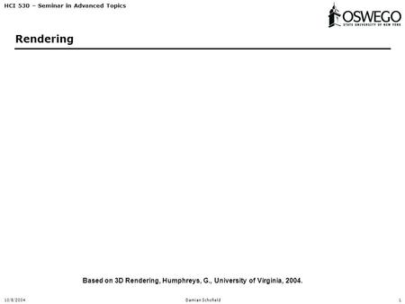 HCI 530 – Seminar in Advanced Topics 10/8/2004Damian Schofield1 Rendering Based on 3D Rendering, Humphreys, G., University of Virginia, 2004.