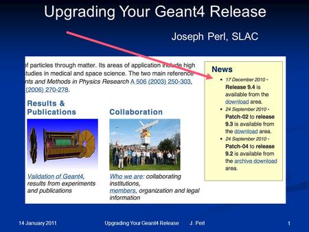 14 January 2011 Upgrading Your Geant4 Release J. Perl 1 Upgrading Your Geant4 Release Joseph Perl, SLAC.