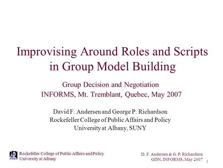 D. F. Andersen & G. P. Richardson GDN, INFORMS, May 2007 1 Rockefeller College of Public Affairs and Policy University at Albany Improvising Around Roles.