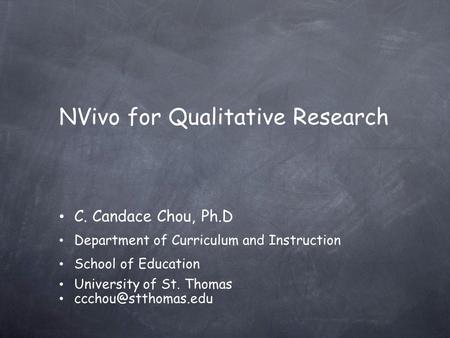 NVivo for Qualitative Research C. Candace Chou, Ph.D Department of Curriculum and Instruction School of Education University of St. Thomas