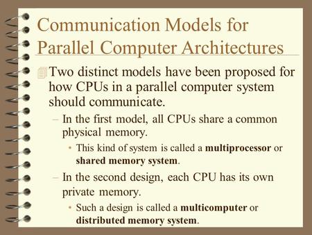 Communication Models for Parallel Computer Architectures 4 Two distinct models have been proposed for how CPUs in a parallel computer system should communicate.