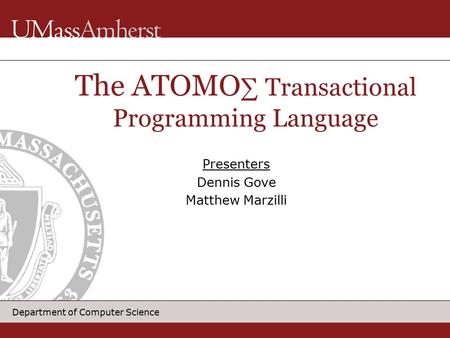 Department of Computer Science Presenters Dennis Gove Matthew Marzilli The ATOMO ∑ Transactional Programming Language.