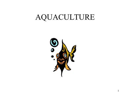 1 AQUACULTURE. 2 What is aquaculture? The cultural production of plants & animals in water. The culture and harvest of aquatic animals & plants usually.