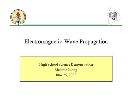 Electromagnetic Wave Propagation High School Science Demonstration Melanie Leong June 25, 2003.