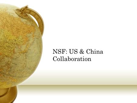 NSF: US & China Collaboration. Recommendations to NSF NSF Supplementals Virtual orgs Good areas of research Health, energy, environment, education NSF.