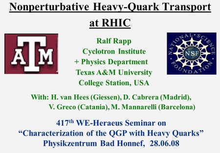 Nonperturbative Heavy-Quark Transport at RHIC Ralf Rapp Cyclotron Institute + Physics Department Texas A&M University College Station, USA With: H. van.