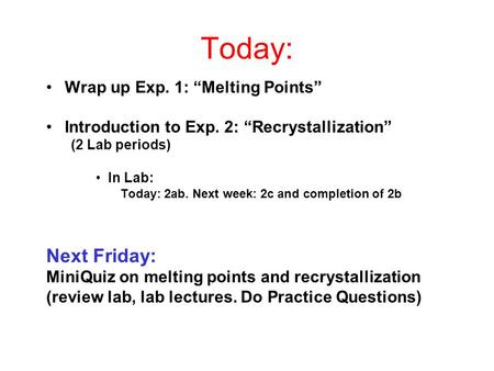 Today: Wrap up Exp. 1: “Melting Points” Introduction to Exp. 2: “Recrystallization” (2 Lab periods) In Lab: Today: 2ab. Next week: 2c and completion of.