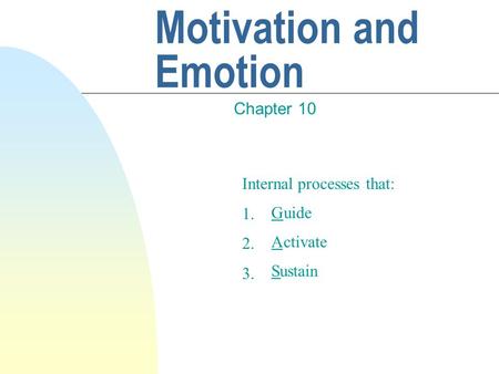 Motivation and Emotion Chapter 10 Internal processes that: 1. 2. 3. G A S uide ctivate ustain.