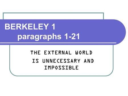 BERKELEY 1 paragraphs 1-21 THE EXTERNAL WORLD IS UNNECESSARY AND IMPOSSIBLE.