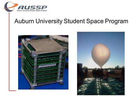 Auburn University Student Space Program. Overview of AUSSP Auburn University Student Space Program Made of two groups –Auburn High Altitude Balloon (AHAB)