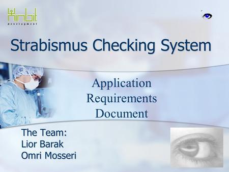 Strabismus Checking System The Team: Lior Barak Omri Mosseri Application Requirements Document.
