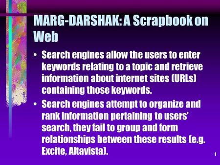 1 MARG-DARSHAK: A Scrapbook on Web Search engines allow the users to enter keywords relating to a topic and retrieve information about internet sites (URLs)