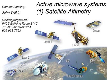 Remote Sensing: John Wilkin Active microwave systems (1) Satellite Altimetry IMCS Building Room 214C 732-932-6555 ext 251 609-933-7753.