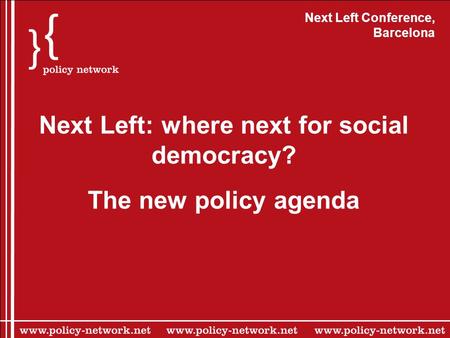 Next Left Conference, Barcelona Next Left: where next for social democracy? The new policy agenda.