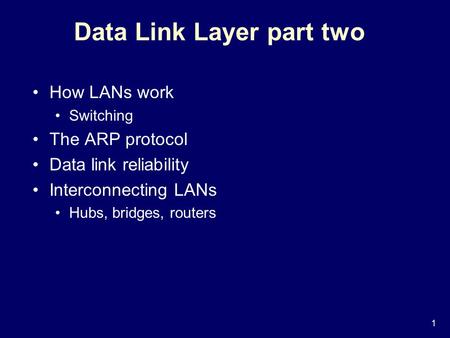 1 Data Link Layer part two How LANs work Switching The ARP protocol Data link reliability Interconnecting LANs Hubs, bridges, routers.