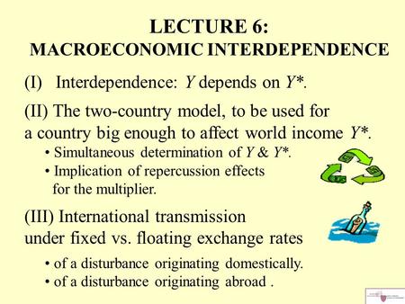LECTURE 6: MACROECONOMIC INTERDEPENDENCE (I) Interdependence: Y depends on Y*. (II) The two-country model, to be used for a country big enough to affect.
