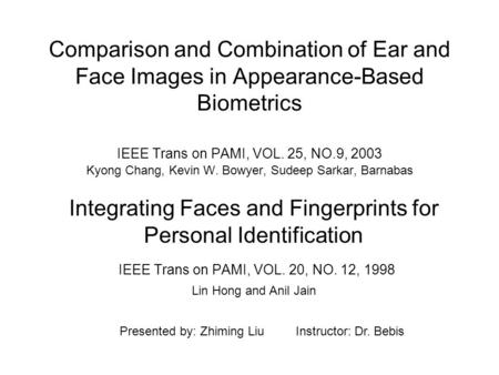 Comparison and Combination of Ear and Face Images in Appearance-Based Biometrics IEEE Trans on PAMI, VOL. 25, NO.9, 2003 Kyong Chang, Kevin W. Bowyer,