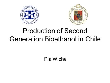 Production of Second Generation Bioethanol in Chile Pia Wiche.