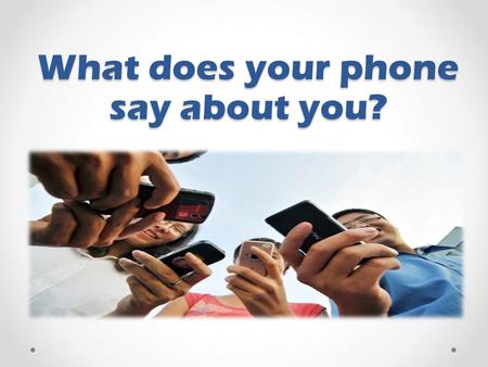 What does your phone say about you?. Introduction According to research it has come out that the phone you use matches to your personality. The preference.