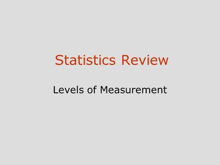 Statistics Review Levels of Measurement.